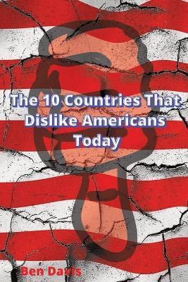 The 10 Countries That Dislike Americans Today - Ben Davis - cover