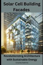 Solar Cell Building Facades: Revolutionizing Architecture with Sustainable Energy