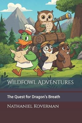 Wildfowl Adventures: The Quest for Dragon's Breath - Nathaniel Koverman - cover