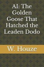 AI: The Golden Goose That Hatched the Leaden Dodo