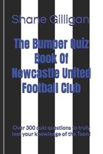 The Bumper Quiz Book Of Newcastle United Football Club: Over 300 quiz questions to truly test your knowledge of the Toon!