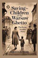 Saving the Children of the Warsaw Ghetto: The Irena Sendler Story
