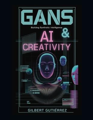 GANs & AI Creativity: Building Synthetic Intelligence - Gilbert Gutiérrez - cover