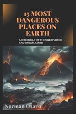 15 Most Dangerous Places on Earth: A Chronicle of the Unexplored and Unexplained