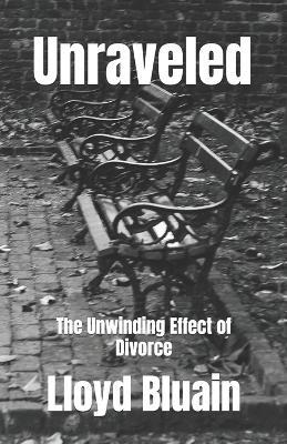 Unraveled: The Unwinding Effect of Divorce - Lloyd Bluain - cover