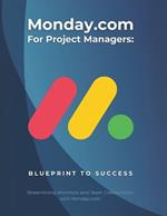 Monday.com for Project Managers: Blueprint to Success: Streamlining Workflow and Team Collaboration with Monday.com