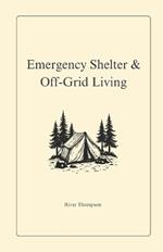 Emergency Shelter & Off-Grid Living: Surviving & Thriving Without Modern Utilities