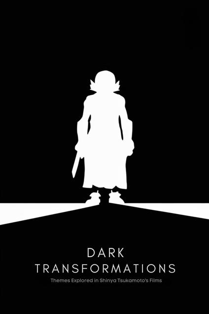 Dark Transformations: Themes Explored in Shinya Tsukamoto's Films