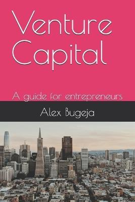 Venture Capital: A guide for entrepreneurs - Alex Bugeja - cover