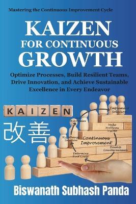 Kaizen For Continuous Growth: Optimize Processes, Build Resilient Teams, Drive Innovation, and Achieve Sustainable Excellence in Every Endeavor. - Biswanath Subhash Panda - cover