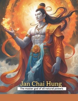 Jan Chai Hung: The Master God of All Natural Powers - Swati Bisht - cover