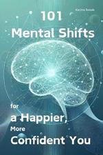 101 Mental Shifts for a Happier, More Confident You: Psychological Hacks to Stop Overthinking, Set Boundaries, and Truly Enjoy Life