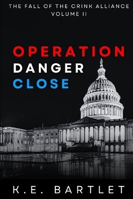 Operation Danger Close (The fall of the CRINK Alliance Book 2) - K E Bartlet - cover
