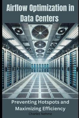 Airflow Optimization in Data Centers: Preventing Hotspots and Maximizing Efficiency - Charles Nehme - cover