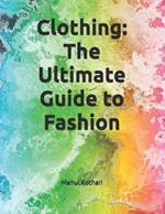 Clothing: The Ultimate Guide to Fashion