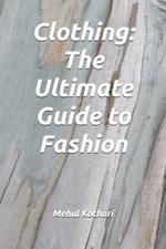 Clothing: The Ultimate Guide to Fashion (6*9 inch print): History, Trends and Essentials for Every Wardrobe