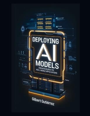 Deploying AI Models: From Research to Real-World Applications - Gilbert Gutiérrez - cover