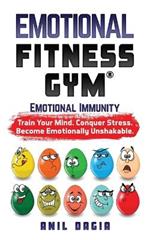 Emotional Fitness Gym: Emotional Immunity - Train Your Mind. Conquer Stress. Become Emotionally Unshakable.