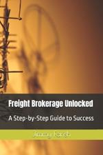 Freight Brokerage Unlocked: A Step-by-Step Guide to Success