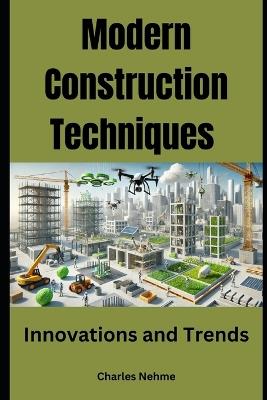 Modern Construction Techniques: Innovations and Trends - Charles Nehme - cover