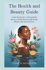 The Health and Beauty Guide: Unlock the Secrets to Lasting Health, Beauty, and Well-Being through Simple, Effective Self-Care Practices