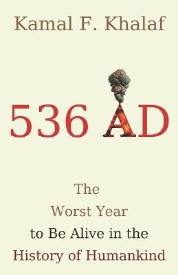 536 AD: The Worst Year to Be Alive in the History of Humankind - Kamal Khalaf - cover