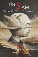 Unleash Your Greatness: The Future Is in Your Hands