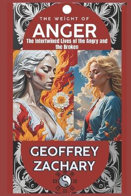The Weight of Anger: The Intertwined Lives of the Angry and the Broken - Geoffrey Zachary - cover