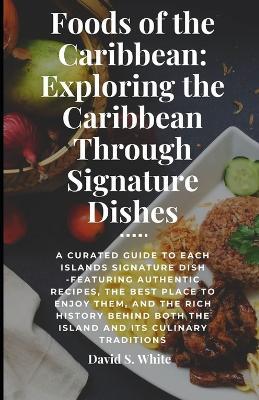 Foods of the Caribbean: Exploring the Islands Through Signatures Dishes - David White - cover