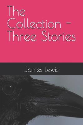 The Collection - Three Stories - James Lewis - cover
