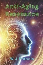 Anti-Aging Resonance: Applying Vibrational Science to Cellular Rejuvenation and Longevity