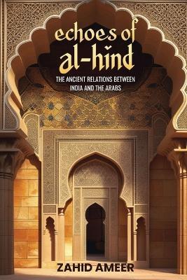 Echoes of Al-Hind: The Ancient Relations Between India and the Arabs - Zahid Ameer - cover