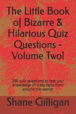The Little Book of Bizarre & Hilarious Quiz Questions - Volume Two!: 200 quiz questions to test your knowledge of crazy facts from around the world!