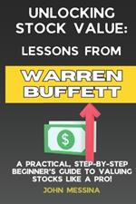 Unlocking Stock Value: Lessons from Warren Buffett: A Practical, Step-by-Step Beginners Guide to Valuing Stocks Like a Pro!