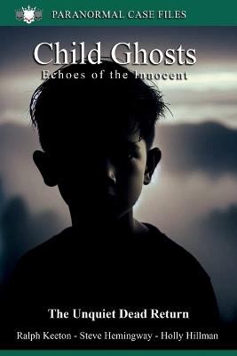 Child Ghosts: Ghosts of children - Holly Hilman,Steve Hemingway,John Keeton - cover