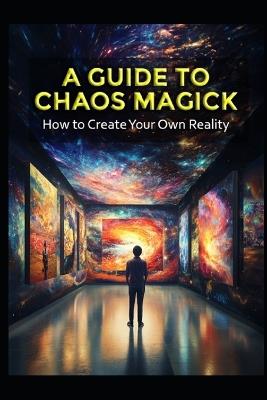 A Guide to Chaos Magick: How to Create Your Own Reality - Llh Media - cover
