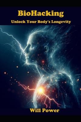 BioHacking: Unlock Your Body's Longevity - Will Power - cover