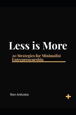 Less is More: 20 Strategies for Minimalist Entrepreneurship - Ron Antosko - cover