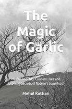 The Magic of Garlic (6*9 inch print): Health Benefits, Culinary Uses and Growing Secrets of Nature's Superfood