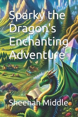 Sparky the Dragon's Enchanting Adventure - Sheenah Middle - cover
