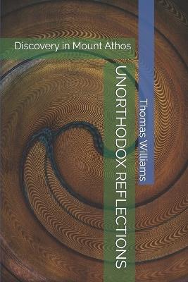 Unorthodox Reflections: Discovery in Mount Athos - Thomas Williams - cover