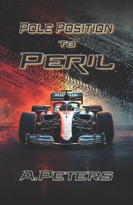 Pole Position to Peril: When Trust Is the Ultimate Risk - A Peters - cover