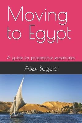 Moving to Egypt: A guide for prospective expatriates - Alex Bugeja - cover