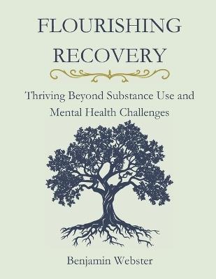 Flourishing Recovery: Thriving Beyond Substance Use and Mental Health Challenges - Benjamin Webster - cover