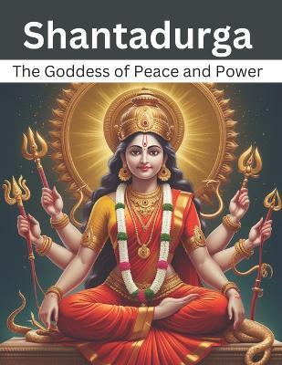 Shantadurga: The Goddess of Peace and Power - Swati Bisht - cover