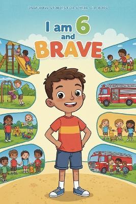 Inspiring Stories for 6 Year Old Boys: I am 6 and Brave - 20 Tales of Confidence, Friendship & Kindness - Eldon Ember - cover