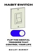 Habit Switch: Flip the Mental Triggers That Control Your Life