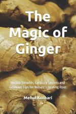 The Magic of Ginger (6*9 INCH PRINT BOOK): Health Benefits, Culinary Secrets and Growing Tips for Nature's Healing Root