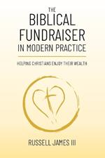 The Biblical Fundraiser in Modern Practice: Helping Christians Enjoy Their Wealth