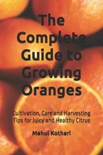 The Complete Guide to Growing Oranges (6*9 INCH PRINT): Cultivation, Care and Harvesting Tips for Juicy and Healthy Citrus